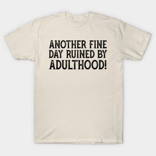 Another Fine Day Ruined By Adulthood T-Shirt